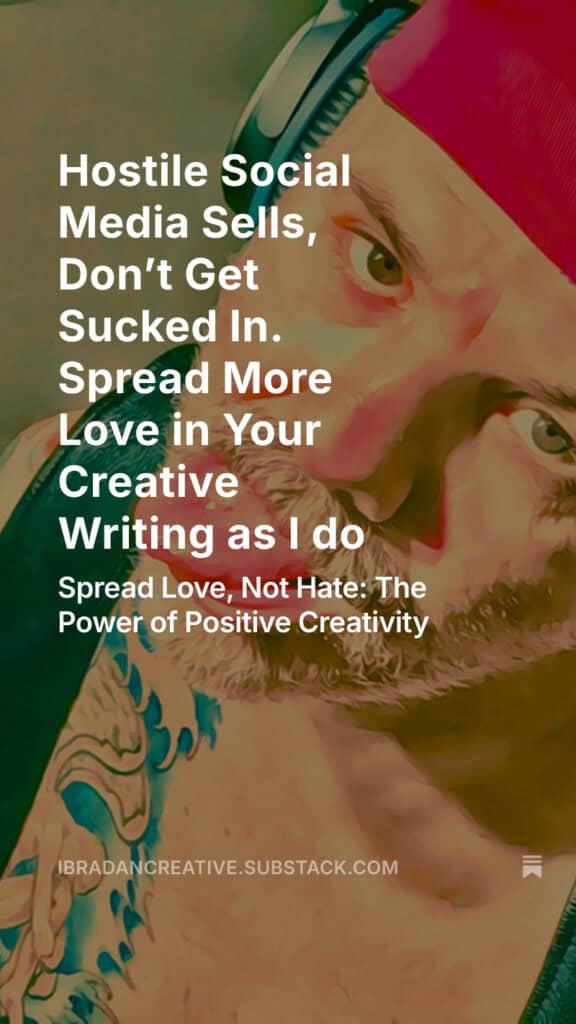 Substack Hostile Social Media Sells, Don’t Get Sucked In. Spread More Love in Your Creative Writing as I Do